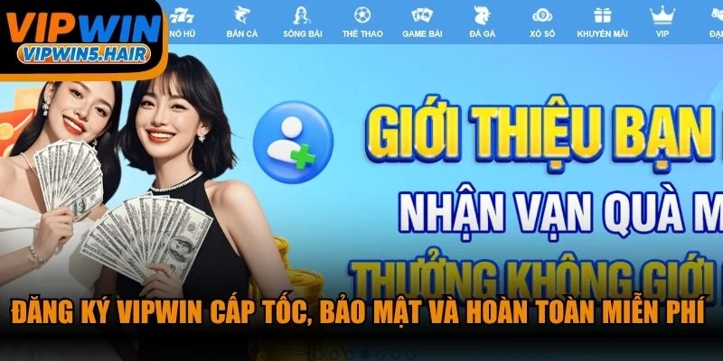 Đăng ký VIPWIN cấp tốc, bảo mật và hoàn toàn miễn phí hàng ngày