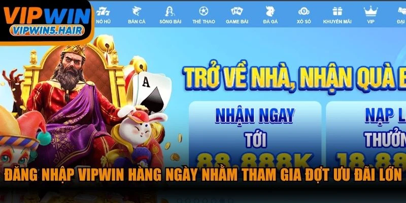 Đăng nhập VIPWIN hàng ngày nhằm tham gia những đợt ưu đãi lớn