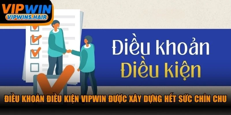 Điều khoản điều kiện VIPWIN được xây dựng hết sức chỉn chu
