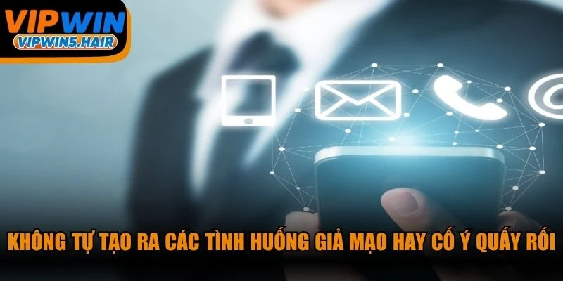 Không tự tạo ra các tình huống giả mạo hay cố ý quấy rối nhân viên