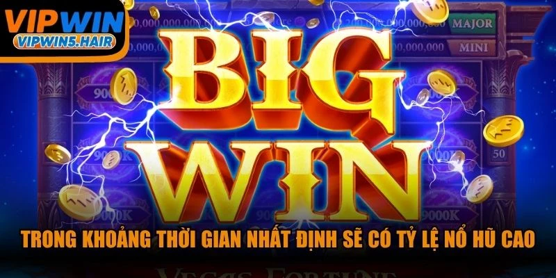 Trong khoảng thời gian nhất định sẽ có tỷ lệ nổ hũ cao hơn