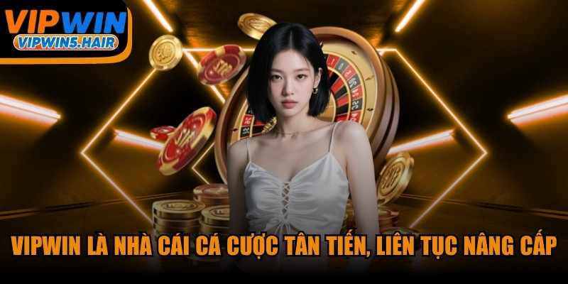 VIPWIN là nhà cái cá cược tân tiến, liên tục nâng cấp uy tín