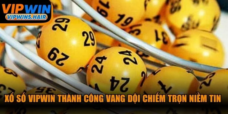 Xổ số VIPWIN thành công vang dội trong việc chiếm trọn niềm tin